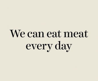 Question : We can eat meat every day
