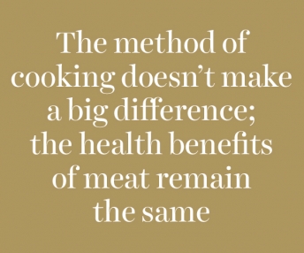 Question : The method of cooking doesn't make a big difference; the health benefits of meat remain the same